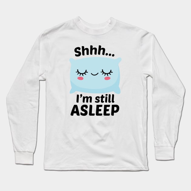 Shhh I’m Still Asleep Long Sleeve T-Shirt by Cherrific